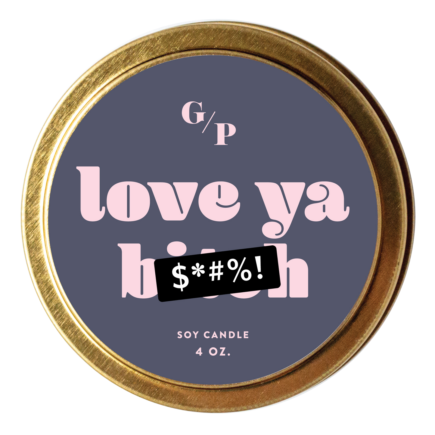 Love Ya B*tch 4 oz. Just Because Candle Tin